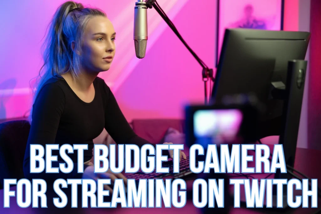 Your Underworld of Gaming Related Tips & Tricks 6 Best Budget Camera For Streaming On Twitch