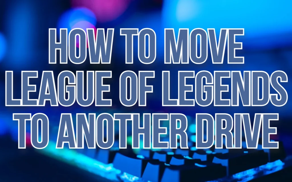 Your Underworld of Gaming Related Tips & Tricks 5 How to Move League of Legends to Another Drive featured image
