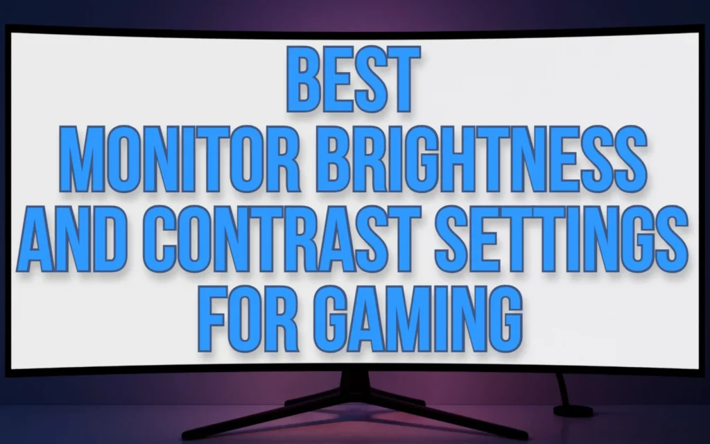 Your Underworld of Gaming Related Tips & Tricks 5 Best Monitor Brightness and Contrast Settings for Gaming