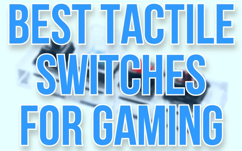 Your Underworld of Gaming Related Tips & Tricks 6 best tactile switches for gaming featured image