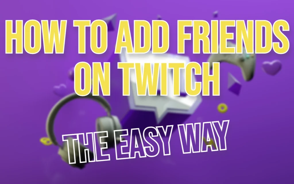 Your Underworld of Gaming Related Tips & Tricks 8 How to Add Friends on Twitch. Easy Guide. Featured Image.